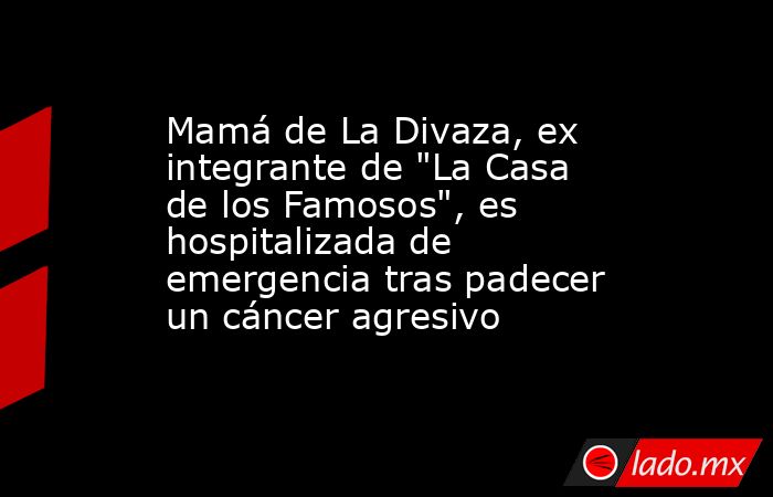 Mamá de La Divaza, ex integrante de 