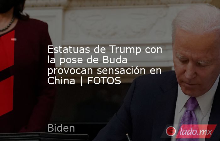 Estatuas de Trump con la pose de Buda provocan sensación en China | FOTOS. Noticias en tiempo real