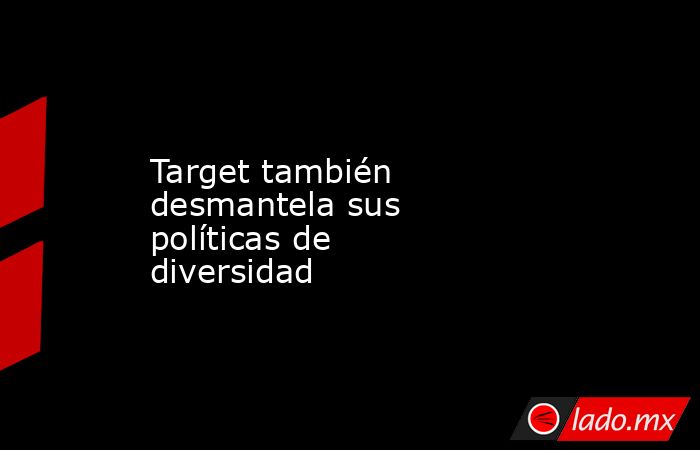 Target también desmantela sus políticas de diversidad. Noticias en tiempo real