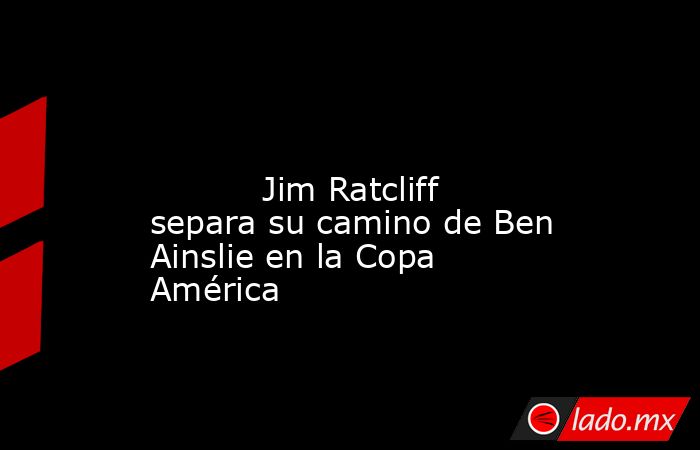                                                                                                                                   Jim Ratcliff separa su camino de Ben Ainslie en la Copa América                                                              . Noticias en tiempo real