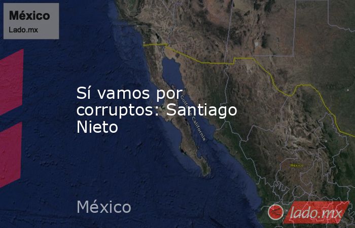 Sí vamos por corruptos: Santiago Nieto. Noticias en tiempo real