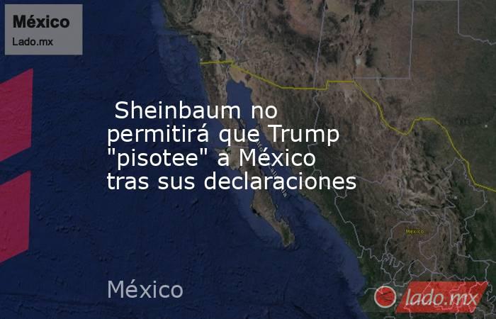  Sheinbaum no permitirá que Trump 