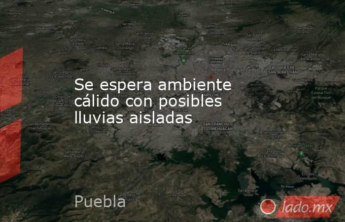Se espera ambiente cálido con posibles lluvias aisladas. Noticias en tiempo real
