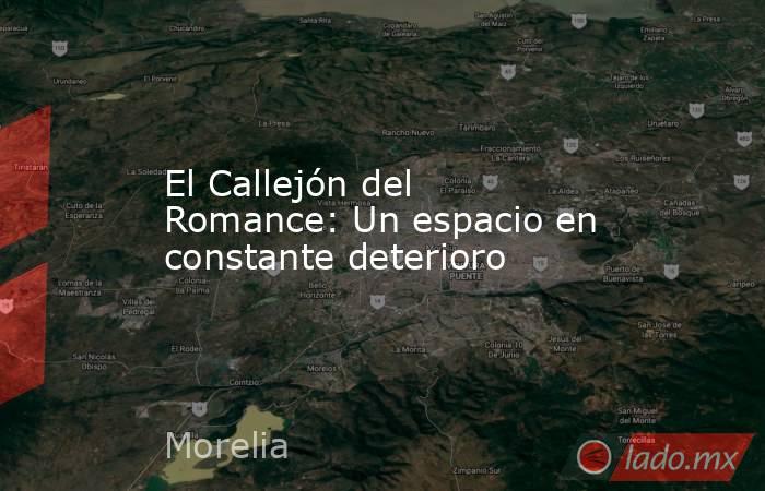 El Callejón del Romance: Un espacio en constante deterioro. Noticias en tiempo real