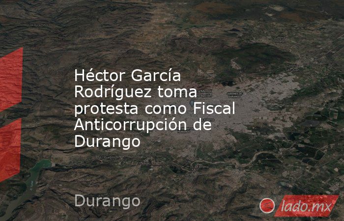 Héctor García Rodríguez toma protesta como Fiscal Anticorrupción de Durango
. Noticias en tiempo real