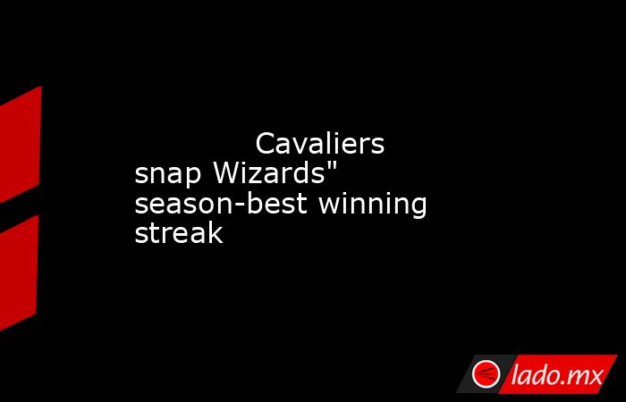             Cavaliers snap Wizards