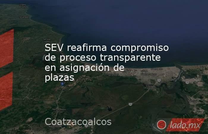 SEV reafirma compromiso de proceso transparente en asignación de plazas. Noticias en tiempo real