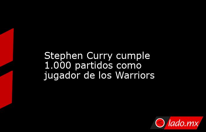                                                                                                                       Stephen Curry cumple 1.000 partidos como jugador de los Warriors                                                                         . Noticias en tiempo real