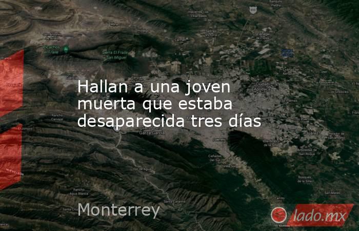 Hallan a una joven muerta que estaba desaparecida tres días. Noticias en tiempo real
