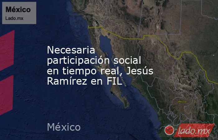 Necesaria participación social en tiempo real, Jesús Ramírez en FIL. Noticias en tiempo real