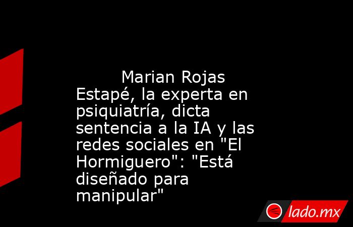                                                                                                         Marian Rojas Estapé, la experta en psiquiatría, dicta sentencia a la IA y las redes sociales en 