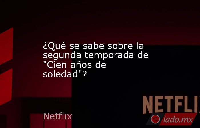¿Qué se sabe sobre la segunda temporada de 