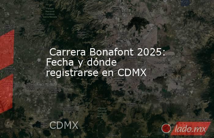  Carrera Bonafont 2025: Fecha y dónde registrarse en CDMX. Noticias en tiempo real