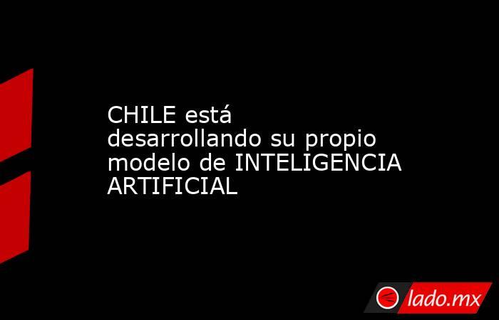 CHILE está desarrollando su propio modelo de INTELIGENCIA ARTIFICIAL. Noticias en tiempo real