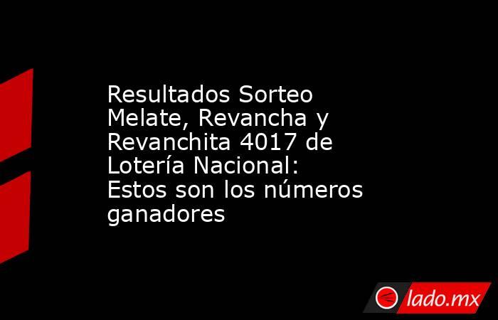 Resultados Sorteo Melate, Revancha y Revanchita 4017 de Lotería Nacional: Estos son los números ganadores. Noticias en tiempo real