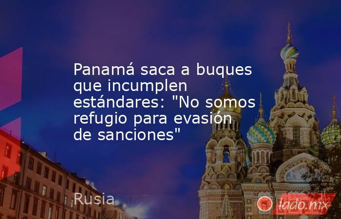 Panamá saca a buques que incumplen estándares: 