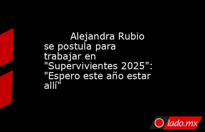                                                                                 Alejandra Rubio se postula para trabajar en 