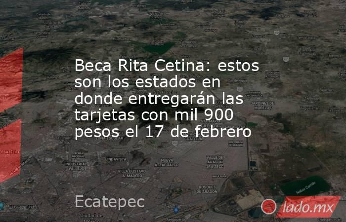 Beca Rita Cetina: estos son los estados en donde entregarán las tarjetas con mil 900 pesos el 17 de febrero. Noticias en tiempo real