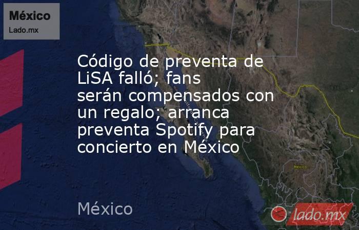 Código de preventa de LiSA falló; fans serán compensados con un regalo; arranca preventa Spotify para concierto en México. Noticias en tiempo real