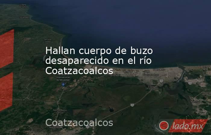 Hallan cuerpo de buzo desaparecido en el río Coatzacoalcos. Noticias en tiempo real