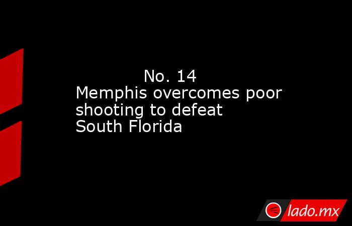             No. 14 Memphis overcomes poor shooting to defeat South Florida        . Noticias en tiempo real