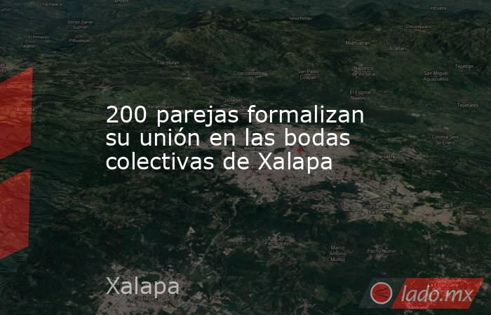 200 parejas formalizan su unión en las bodas colectivas de Xalapa. Noticias en tiempo real
