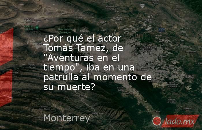 ¿Por qué el actor Tomás Tamez, de 