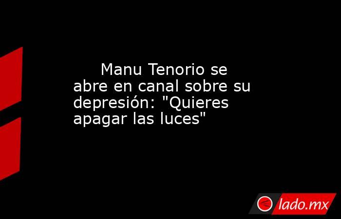                                                                              Manu Tenorio se abre en canal sobre su depresión: 