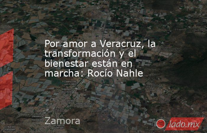 Por amor a Veracruz, la transformación y el bienestar están en marcha: Rocío Nahle . Noticias en tiempo real