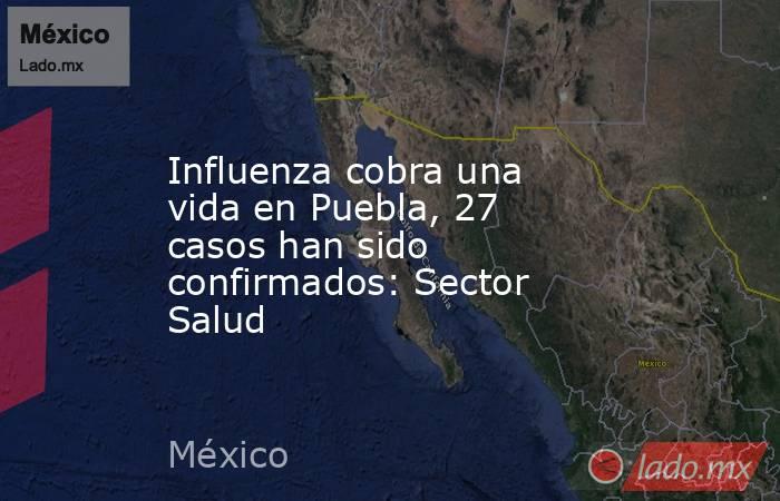 Influenza cobra una vida en Puebla, 27 casos han sido confirmados: Sector Salud. Noticias en tiempo real