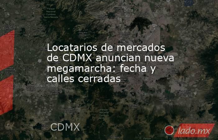 Locatarios de mercados de CDMX anuncian nueva megamarcha: fecha y calles cerradas. Noticias en tiempo real