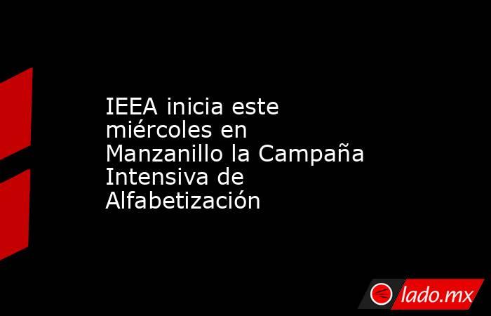 IEEA inicia este miércoles en Manzanillo la Campaña Intensiva de Alfabetización. Noticias en tiempo real