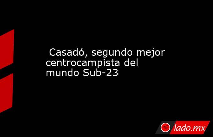                          Casadó, segundo mejor centrocampista del mundo Sub-23                     . Noticias en tiempo real