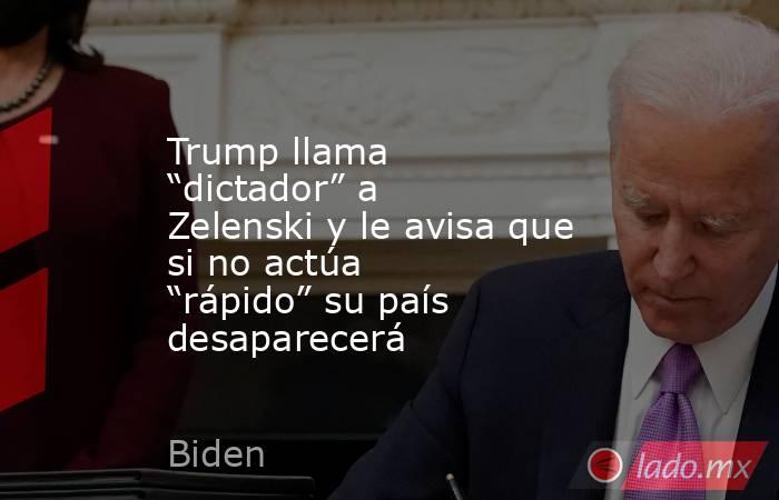 Trump llama “dictador” a Zelenski y le avisa que si no actúa “rápido” su país desaparecerá. Noticias en tiempo real