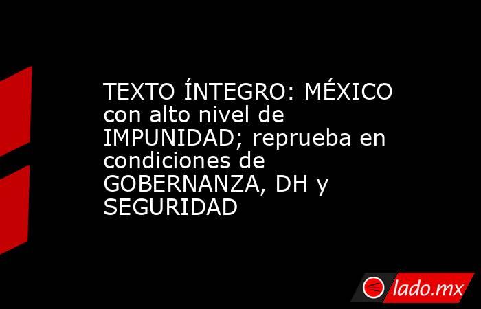 TEXTO ÍNTEGRO: MÉXICO con alto nivel de IMPUNIDAD; reprueba en condiciones de GOBERNANZA, DH y SEGURIDAD. Noticias en tiempo real