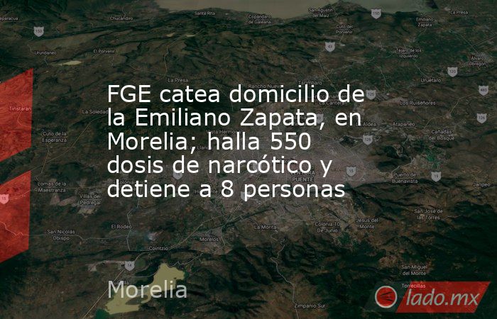 FGE catea domicilio de la Emiliano Zapata, en Morelia; halla 550 dosis de narcótico y detiene a 8 personas. Noticias en tiempo real