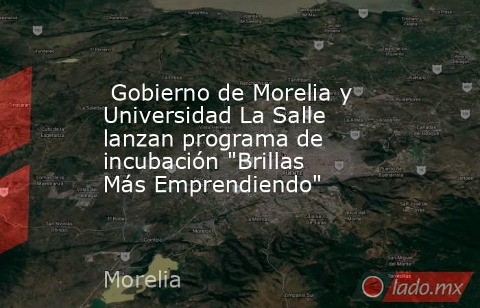  Gobierno de Morelia y Universidad La Salle lanzan programa de incubación 