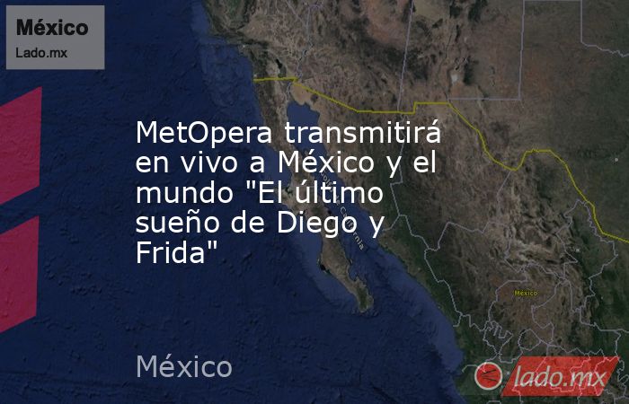 MetOpera transmitirá en vivo a México y el mundo 