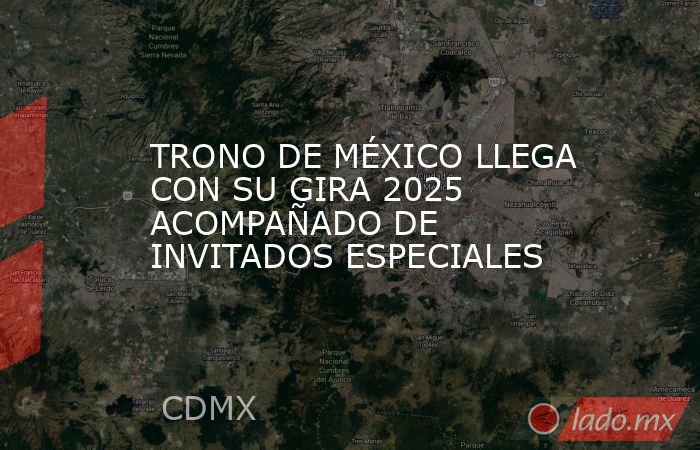 TRONO DE MÉXICO LLEGA CON SU GIRA 2025 ACOMPAÑADO DE INVITADOS ESPECIALES. Noticias en tiempo real