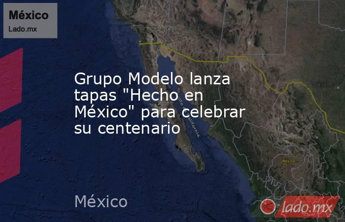 Grupo Modelo lanza tapas 
