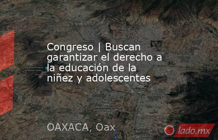 Congreso | Buscan garantizar el derecho a la educación de la niñez y adolescentes. Noticias en tiempo real
