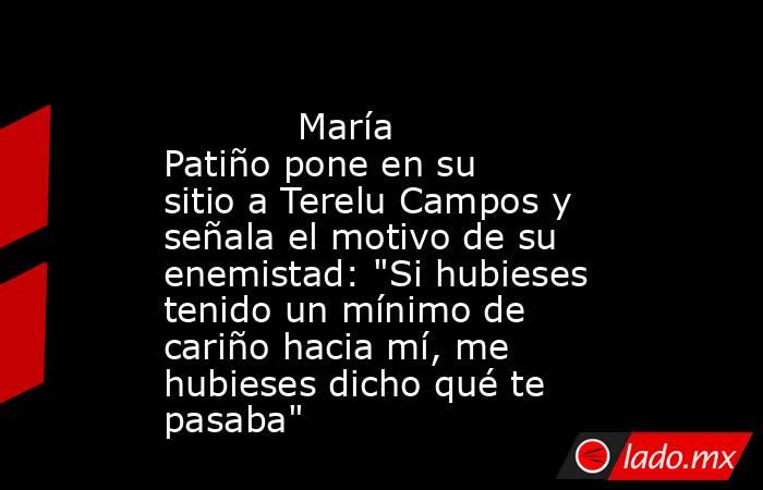                                                                                    María Patiño pone en su sitio a Terelu Campos y señala el motivo de su enemistad: 