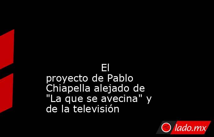                                                                                                                                                                 El proyecto de Pablo Chiapella alejado de 