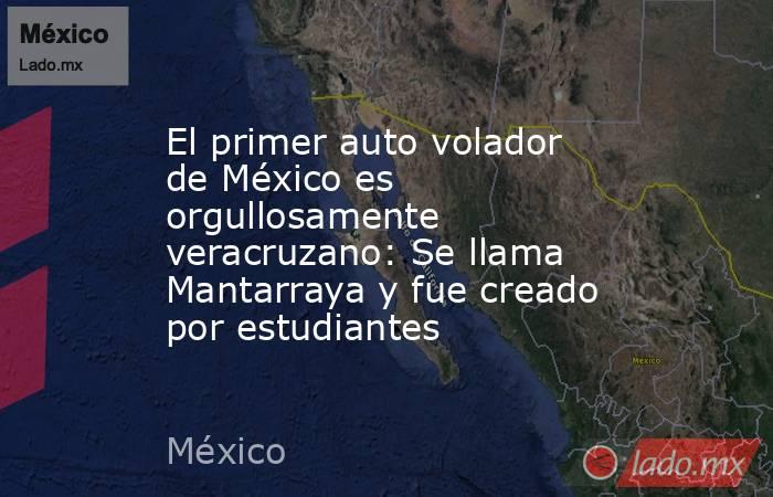 El primer auto volador de México es orgullosamente veracruzano: Se llama Mantarraya y fue creado por estudiantes. Noticias en tiempo real