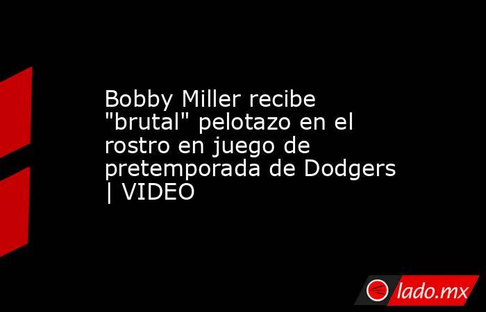 Bobby Miller recibe 