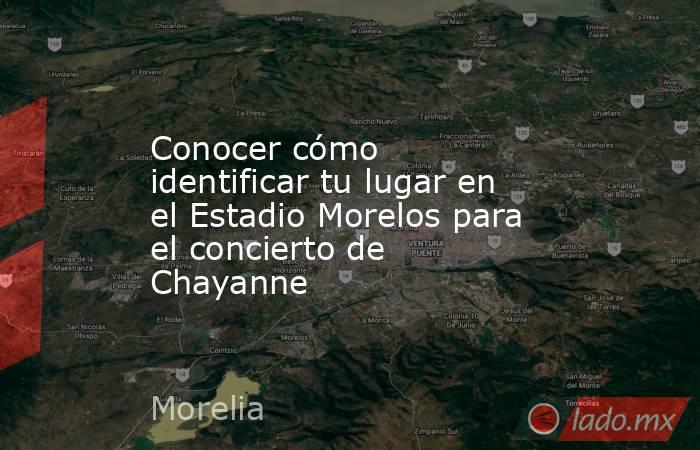 Conocer cómo identificar tu lugar en el Estadio Morelos para el concierto de Chayanne. Noticias en tiempo real