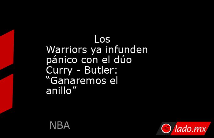                                       Los Warriors ya infunden pánico con el dúo Curry - Butler: “Ganaremos el anillo”                                  . Noticias en tiempo real
