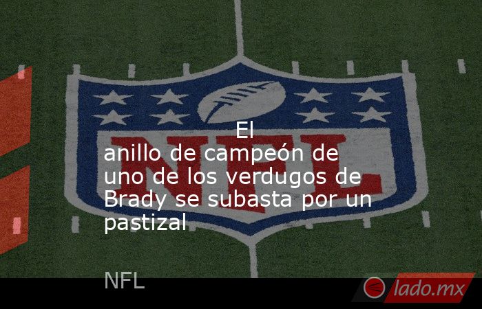                                                                                                                                          El anillo de campeón de uno de los verdugos de Brady se subasta por un pastizal                                       . Noticias en tiempo real