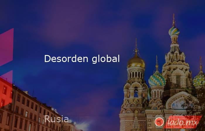 Desorden global. Noticias en tiempo real