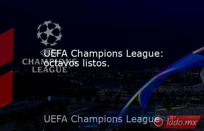 UEFA Champions League: octavos listos. . Noticias en tiempo real